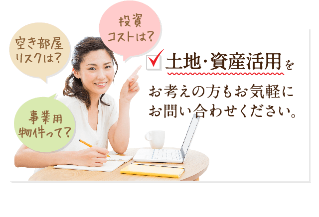 土地・資産活用をお考えの方もお気軽にお問い合わせください。
