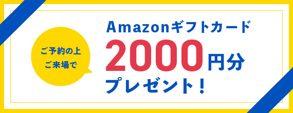 ご予約の上ご来場でAmazonギフトカード2000円分プレゼント！