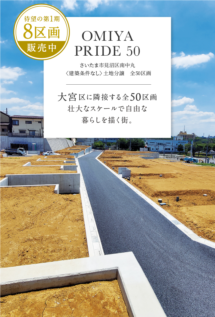 OMIYA PRIDE 50 さいたま市見沼区南中丸〈建築条件なし〉土地分譲　全50区画 大宮区に隣接する全50区画壮大なスケールで自由な暮らしを描く街。