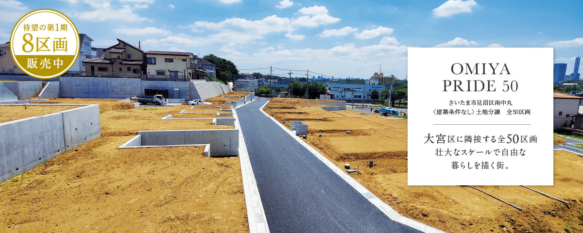 OMIYA PRIDE 50 さいたま市見沼区南中丸〈建築条件なし〉土地分譲　全50区画 大宮区に隣接する全50区画壮大なスケールで自由な暮らしを描く街。