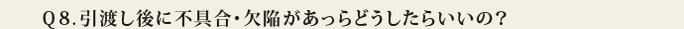 Q8.引渡し後に不具合・欠陥があっらどうしたらいいの?