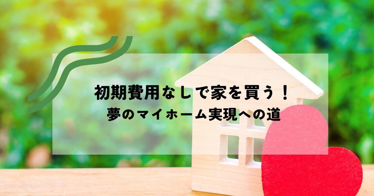 【2025年最新版】初期費用なしで家を買う！夢のマイホーム実現への道 (1)