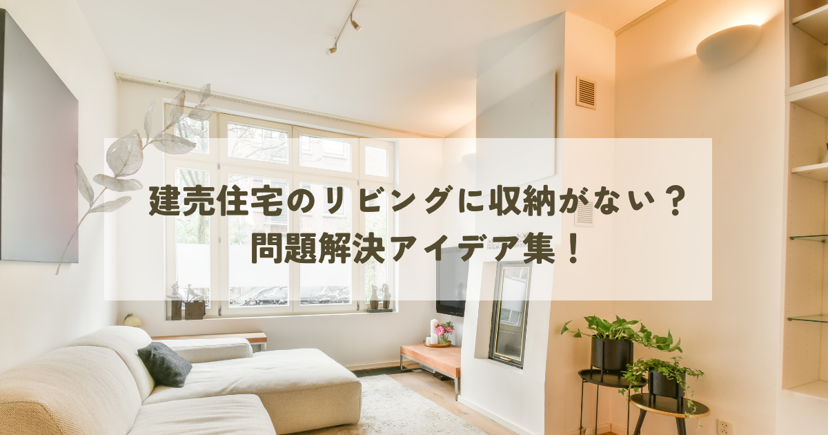 建売住宅のリビングに収納がない？問題解決アイデア集！