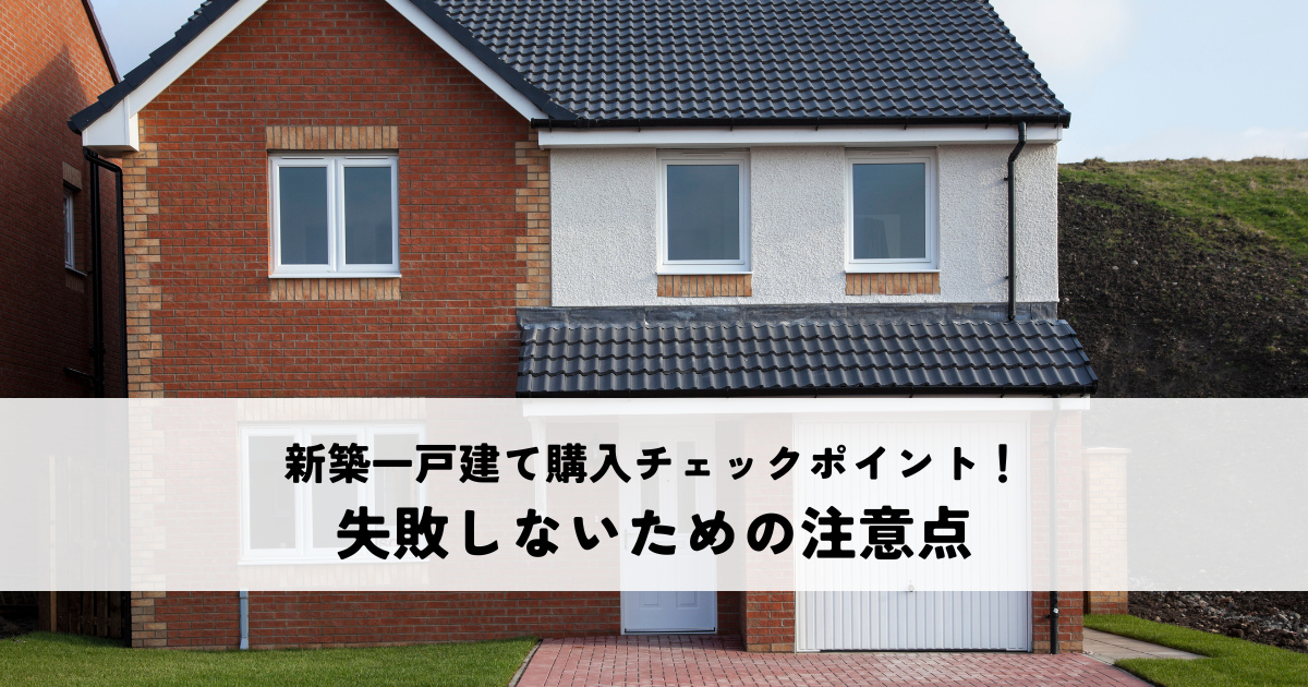 新築一戸建て購入チェックポイントとは？失敗しないための注意点解説